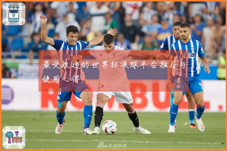 最受欢迎的世界杯滚球平台推荐与使用心得